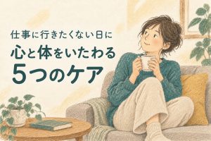 仕事に行きたくないと感じるあなたへ：心と体を大切にするための5つのケア方法