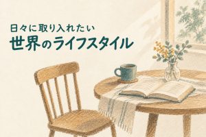日々に取り入れたくなる世界のライフスタイル