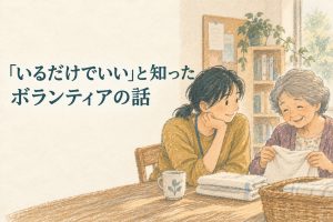 「いるだけでいい」と知ったボランティアの話